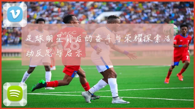 足球明星背后的奋斗与荣耀探索活动反思与启示